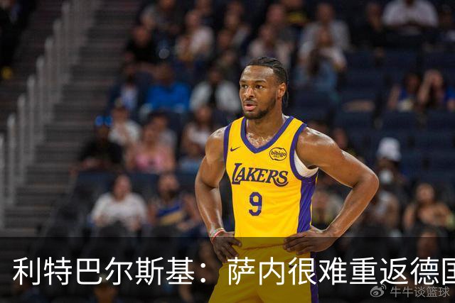 利特巴尔斯基：萨内很难重返德国队；我们得重新培养中锋