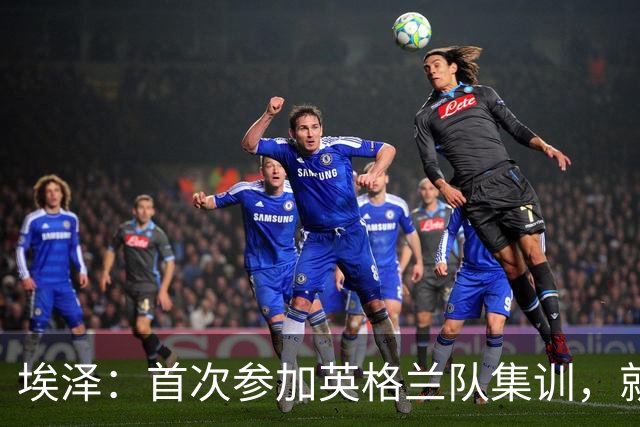 埃泽：首次参加英格兰队集训，就觉得拉什福德完全另一个级别