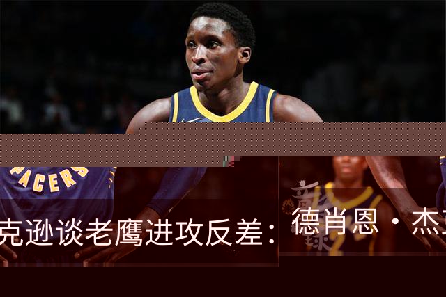 德肖恩·杰克逊谈老鹰进攻反差：前两周不错，第三周挣扎