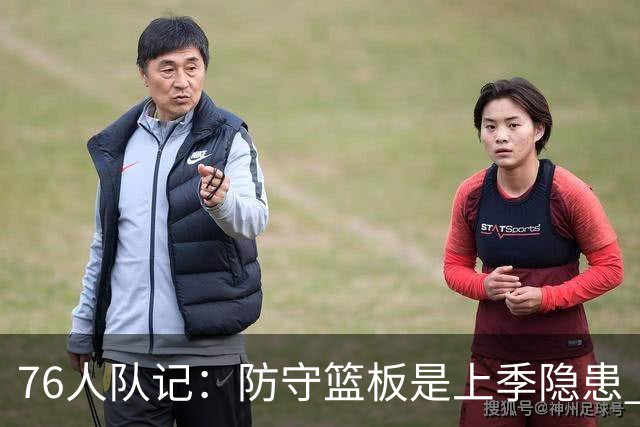 76人队记：防守篮板是上季隐患 老詹可能仍是队内最佳防守篮板手